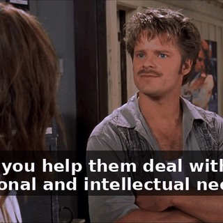 While you help them deal with their emotional and intellectual needs,