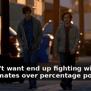 I didn't want end up fighting with my roommates over percentage points.