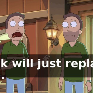 Rick will just replace me.