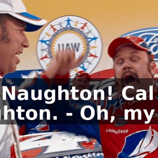 - Cal Naughton! Cal Naughton. - Oh, my God.