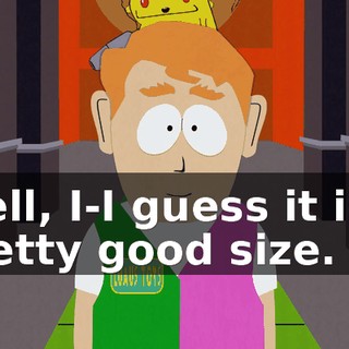 Well, I-I guess it is a pretty good size.