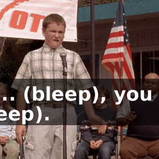 for... (bleep), you big (bleep).