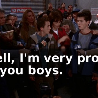 Well, I'm very proud of you boys.