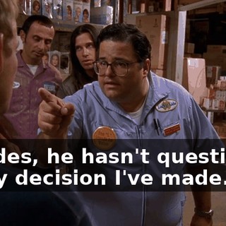 Besides, he hasn't questioned every decision I've made.