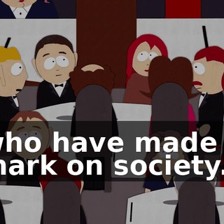 who have made a mark on society.