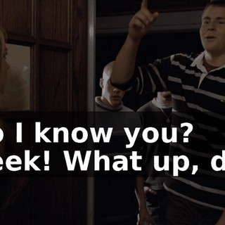 - Do I know you? - Deek! What up, dog?