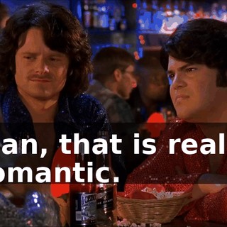 Man, that is really romantic.