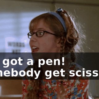 I've got a pen! Somebody get scissors!