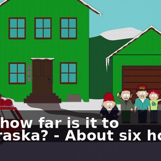 - So how far is it to Nebraska? - About six hours.