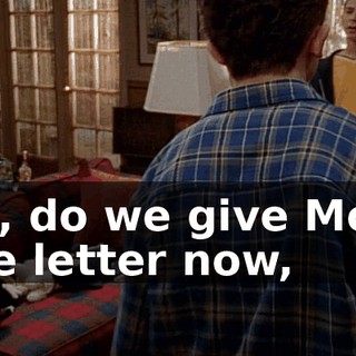 So, do we give Mom the letter now,