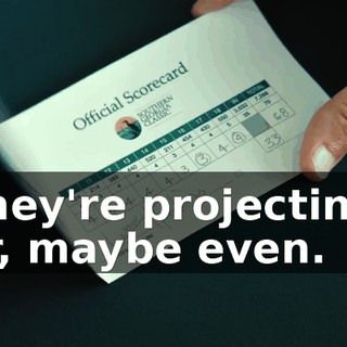 Oh, they're projecting one under, maybe even.