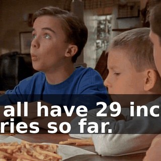 We all have 29 inches of fries so far.