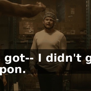 He's got-- I didn't get a weapon.