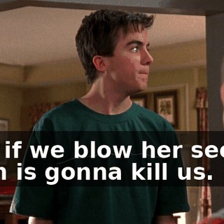 And if we blow her secret, Mom is gonna kill us.
