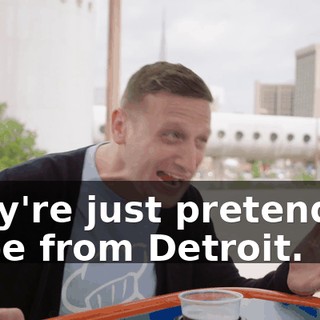 They're just pretending to be from Detroit.