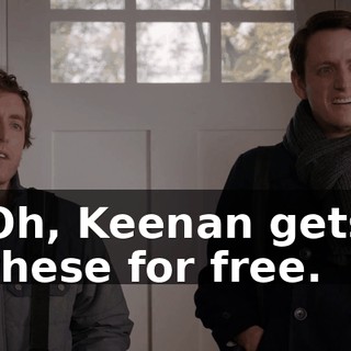 Oh, Keenan gets these for free.