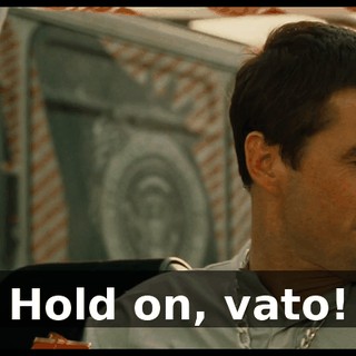 Hold on, vato!
