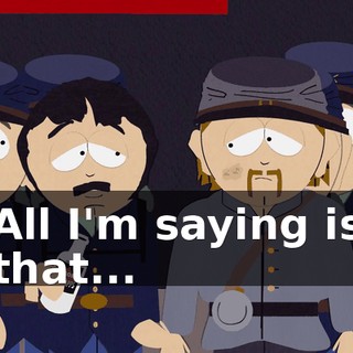 All I'm saying is that...