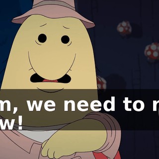 Pim, we need to run now!