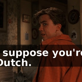 I suppose you're Dutch.