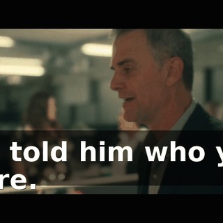 We told him who you were.