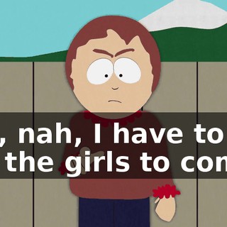 But, nah, I have to go get the girls to come--