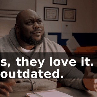 - Yes, they love it. But it's outdated.