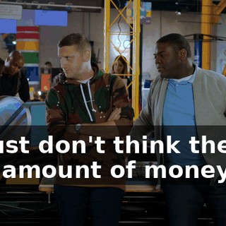 - I just don't think there's any amount of money