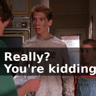- Really? - You're kidding.
