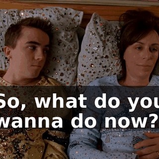 So, what do you wanna do now?