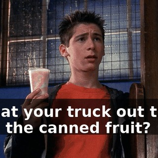 Is that your truck out there with the canned fruit?