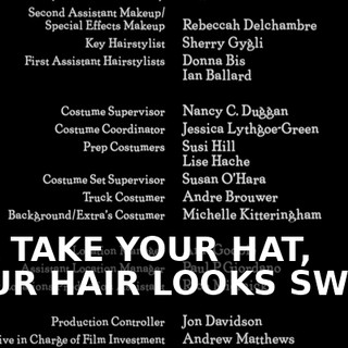 ♪ I'LL TAKE YOUR HAT, YOUR HAIR LOOKS SWELL ♪