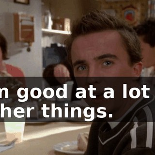 I'm good at a lot of other things.