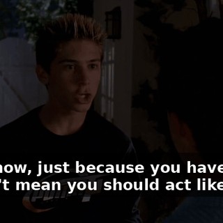 You know, just because you have a girl doesn't mean you should act like one.