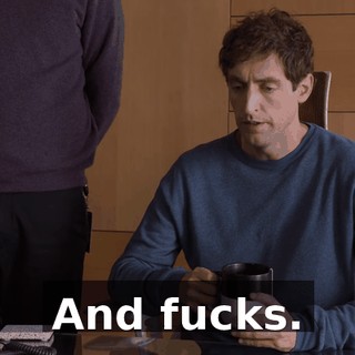And fucks.