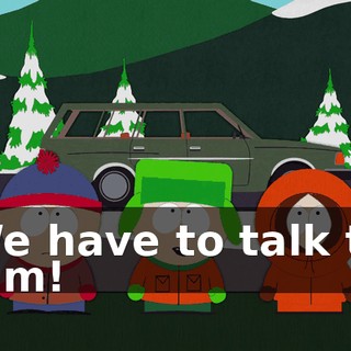 We have to talk to him!