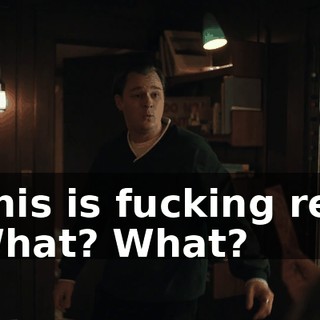 - This is fucking real. - What? What?
