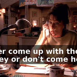 Either come up with the money or don't come home.