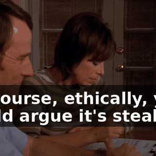 Of course, ethically, you could argue it's stealing.