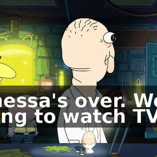Vanessa's over. We're trying to watch TV.