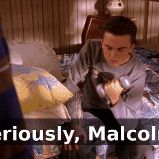 Seriously, Malcolm,
