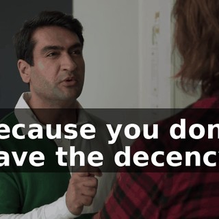 because you don't have the decency