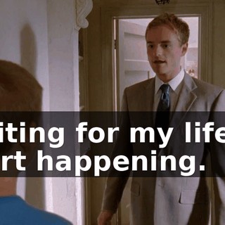 waiting for my life to start happening.