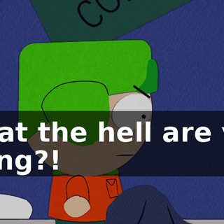 What the hell are you doing?!