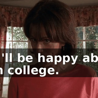 You'll be happy about it in college.