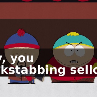 Hey, you backstabbing sellout!