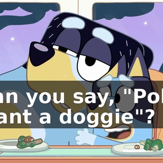 Can you say, "Polly want a doggie"?