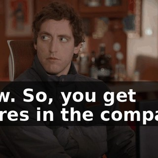 Wow. So, you get shares in the company.