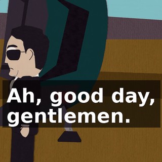 Ah, good day, gentlemen.