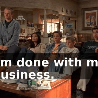 I'm done with my business.
